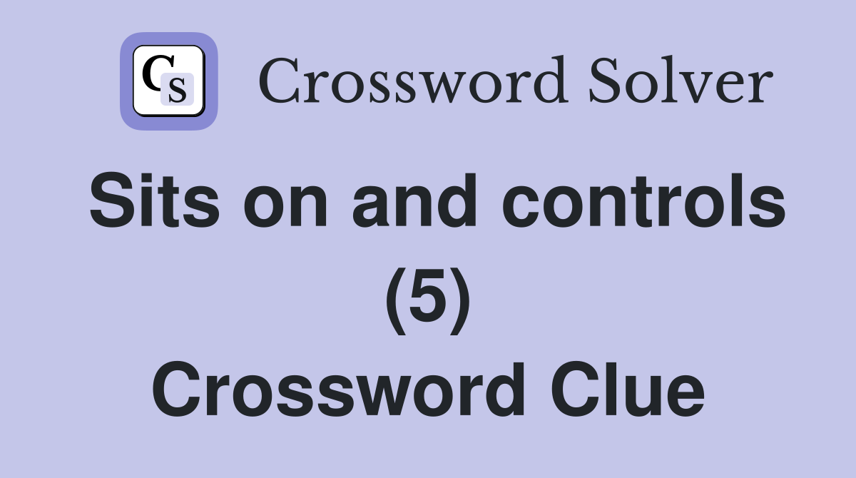 Sits on and controls (5) Crossword Clue