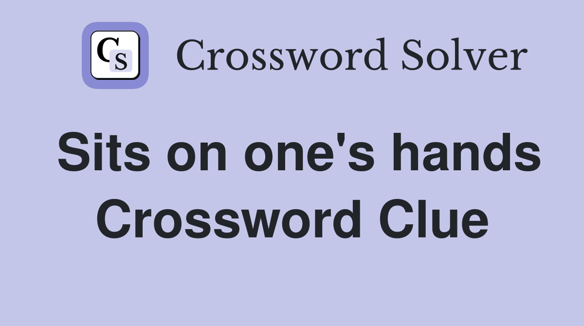 Sits on one's hands Crossword Clue