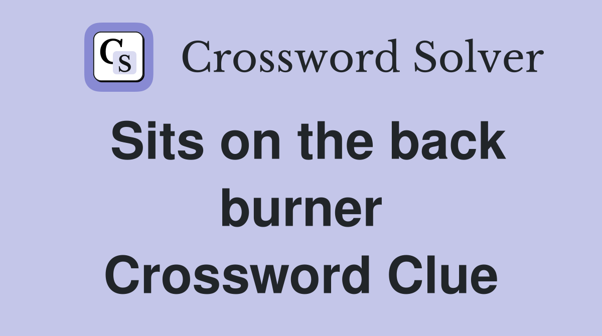Sits on the back burner Crossword Clue