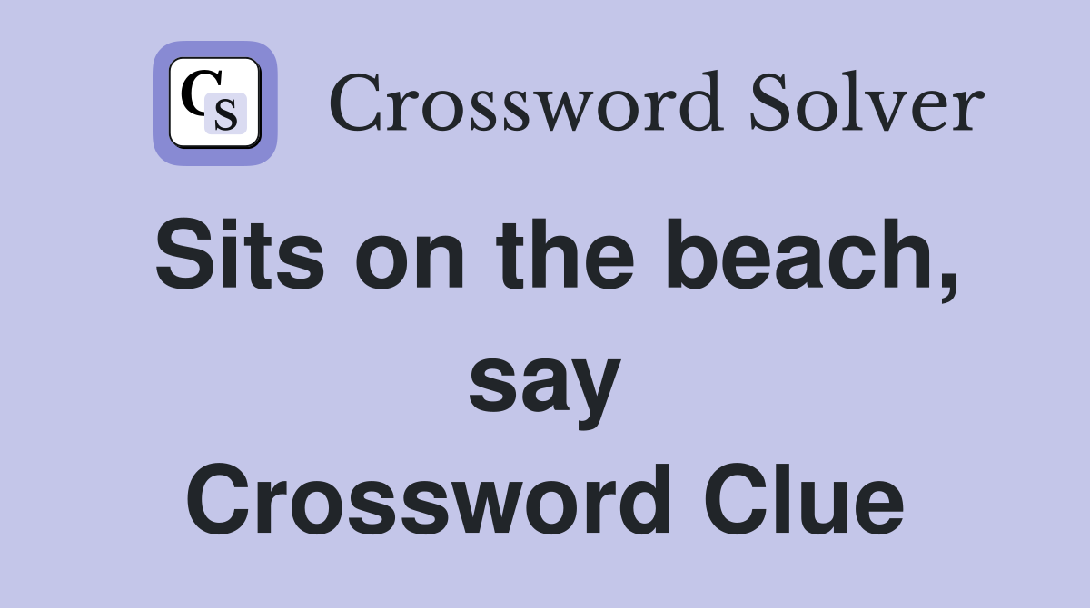 Sits on the beach, say Crossword Clue