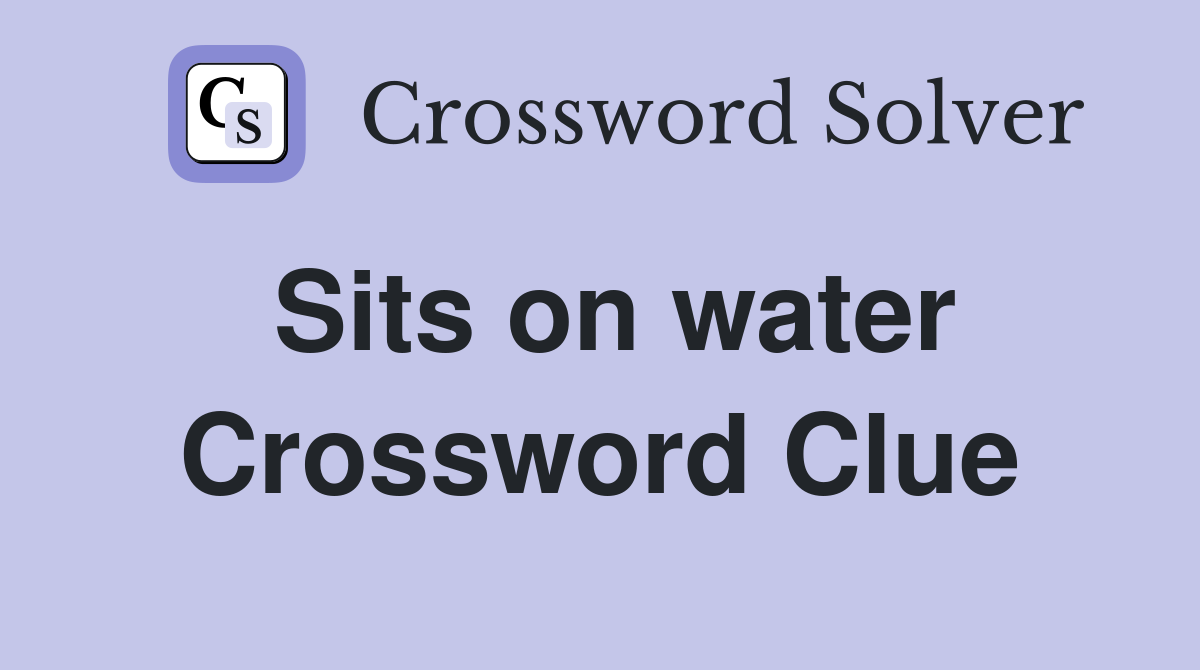 Sits on water Crossword Clue
