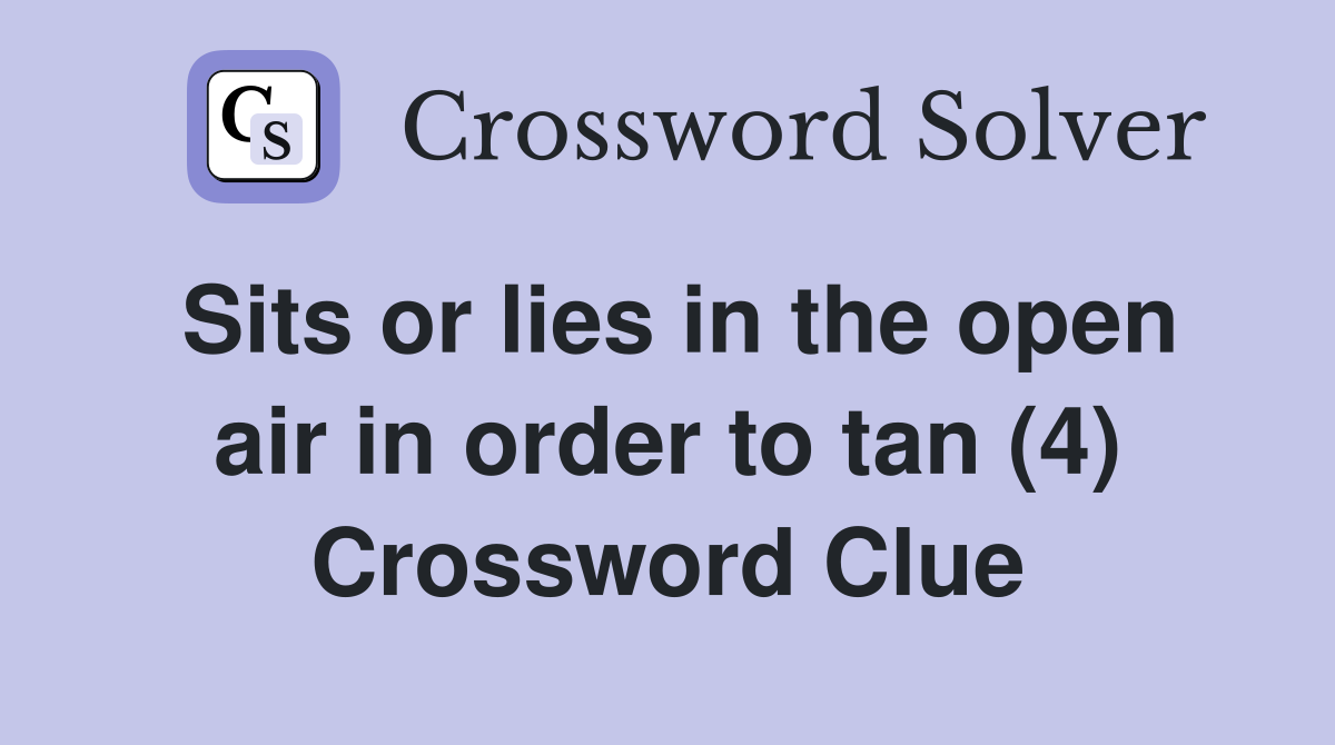 Sits or lies in the open air in order to tan (4) Crossword Clue