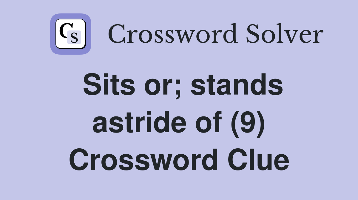 Sits or; stands astride of (9) Crossword Clue
