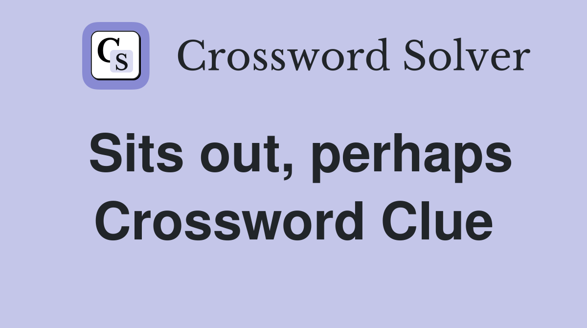 Sits out, perhaps Crossword Clue