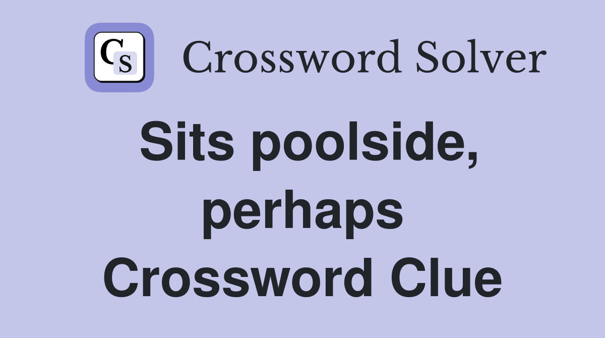 Sits poolside, perhaps Crossword Clue