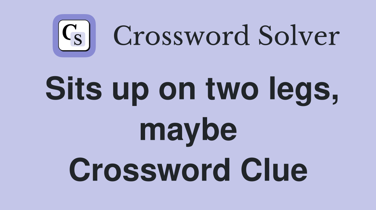 Sits up on two legs, maybe Crossword Clue