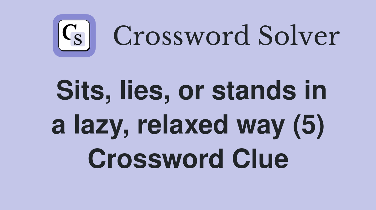 Sits, lies, or stands in a lazy, relaxed way (5) Crossword Clue