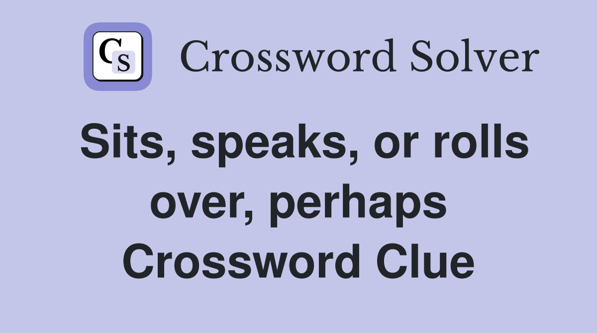 Sits, speaks, or rolls over, perhaps Crossword Clue