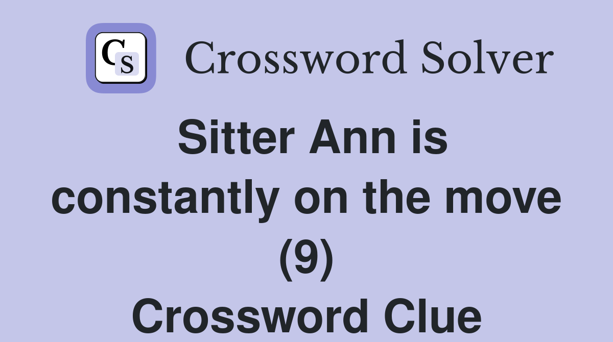 Sitter Ann is constantly on the move (9) Crossword Clue