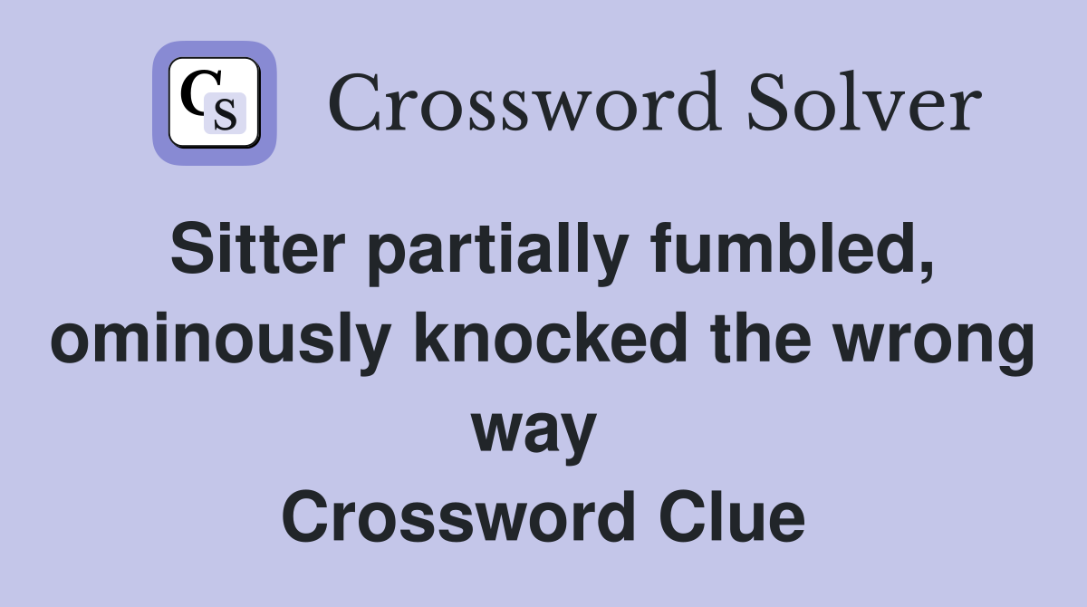 Sitter partially fumbled, ominously knocked the wrong way  Crossword Clue