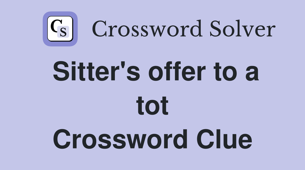 Sitter's offer to a tot Crossword Clue