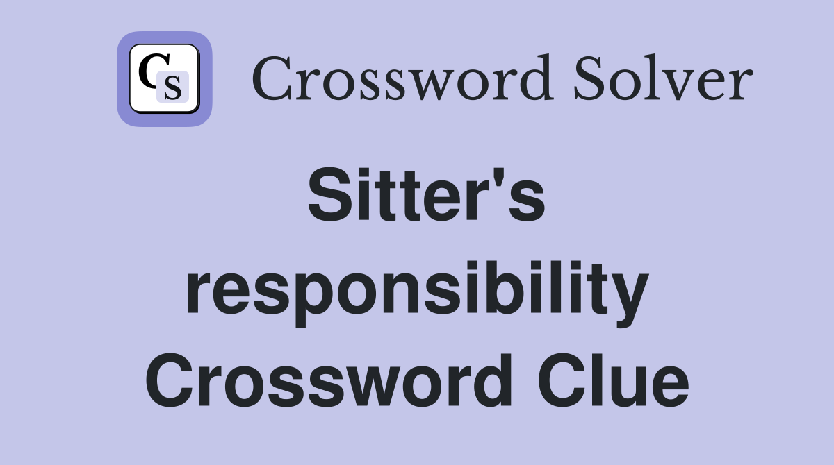 Sitter's responsibility Crossword Clue