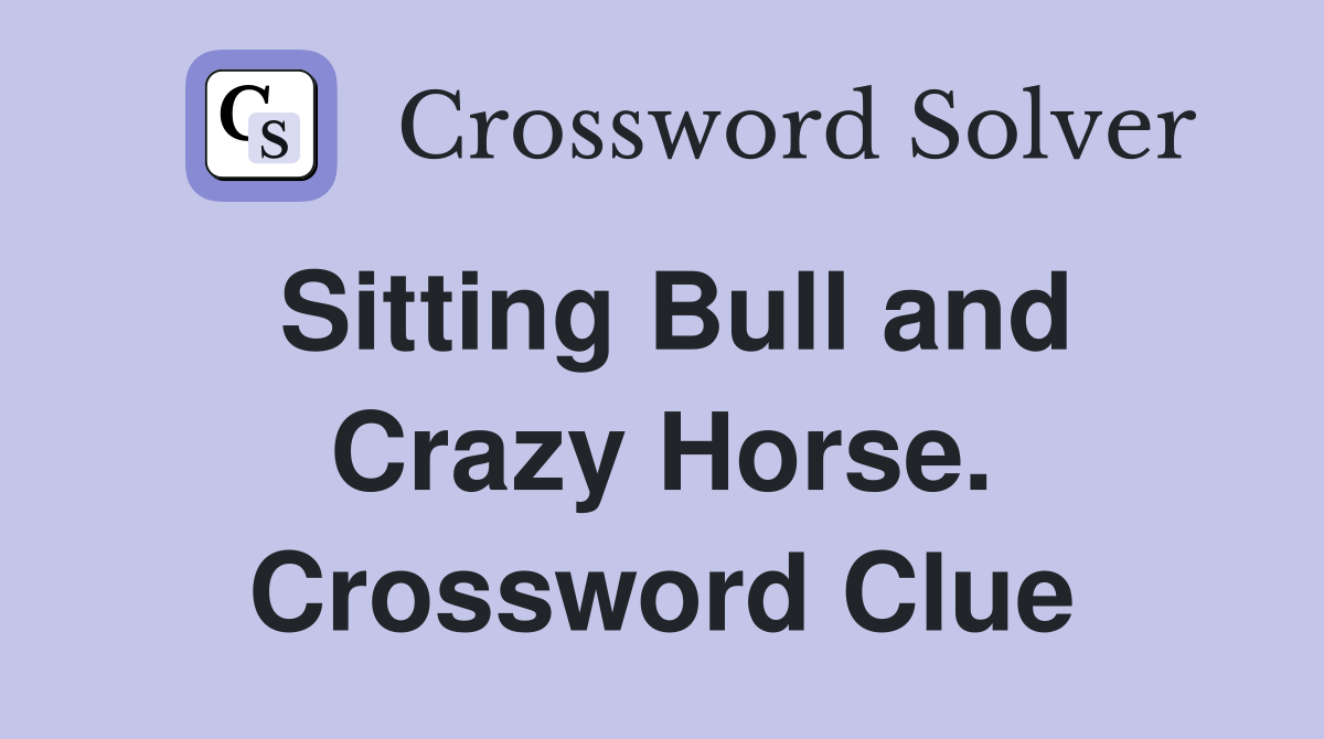 Sitting Bull and Crazy Horse. Crossword Clue
