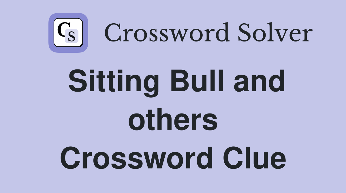 Sitting Bull and others Crossword Clue