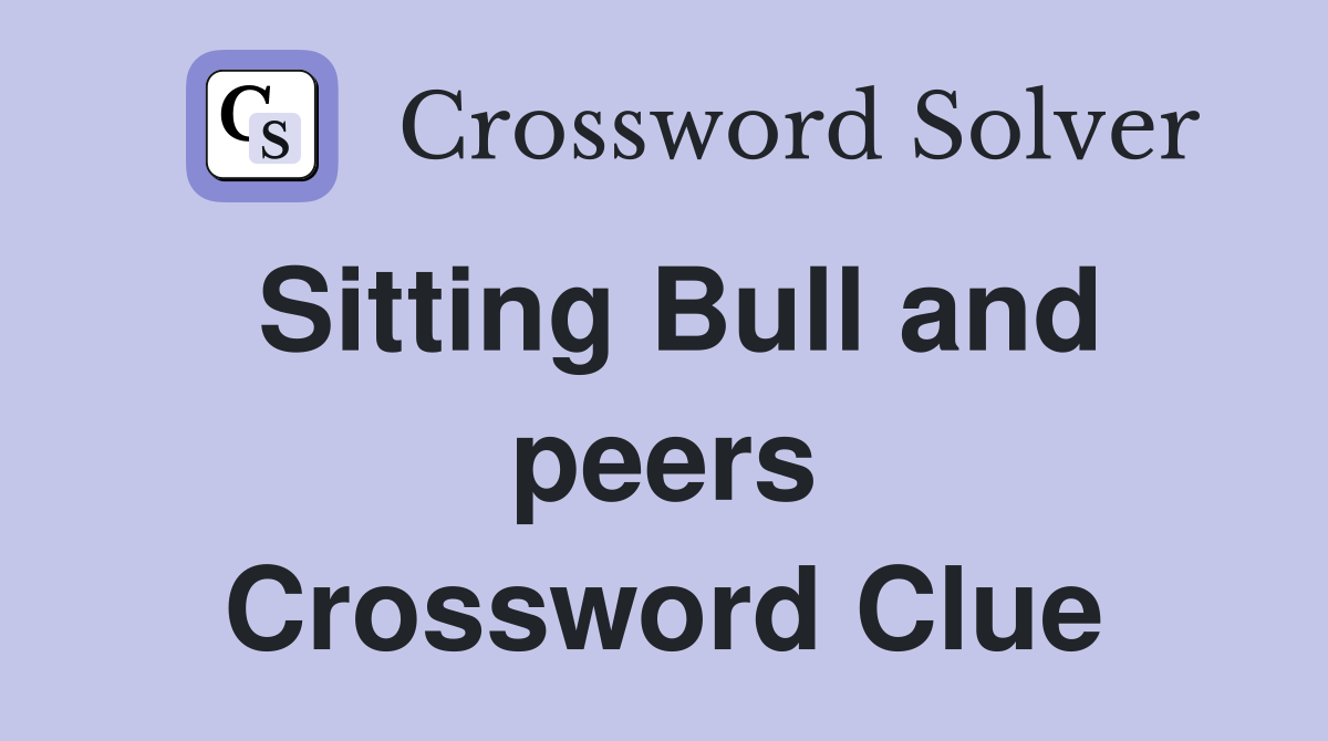 Sitting Bull and peers Crossword Clue