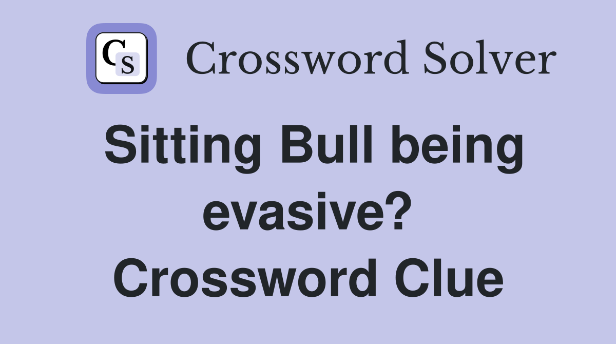 Sitting Bull being evasive? Crossword Clue