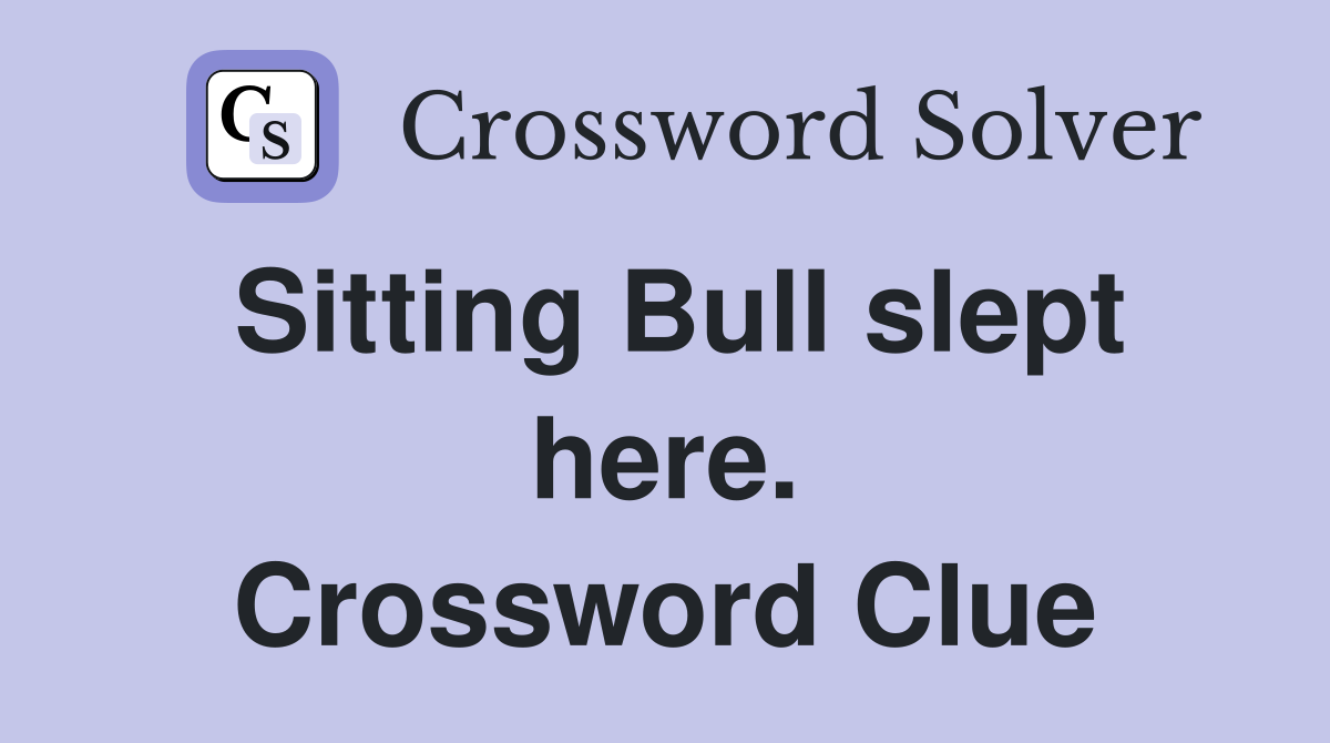 Sitting Bull slept here. Crossword Clue
