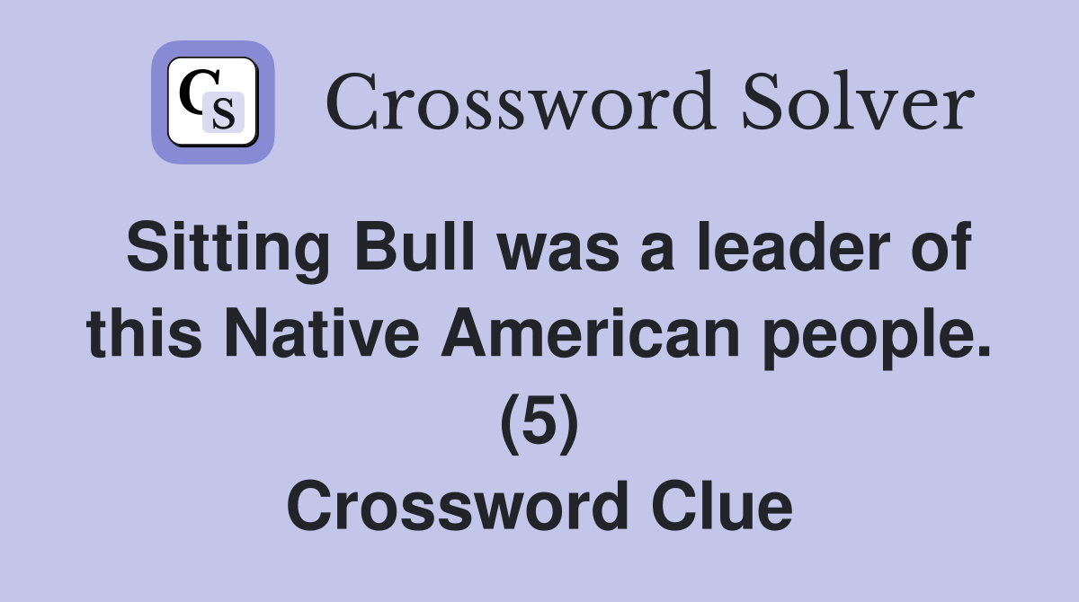 Sitting Bull was a leader of this Native American people. (5) Crossword Clue