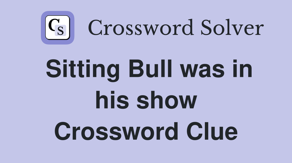 Sitting Bull was in his show Crossword Clue