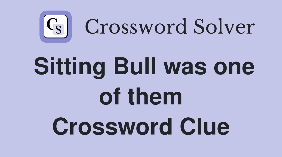 Sitting Bull was one of them Crossword Clue