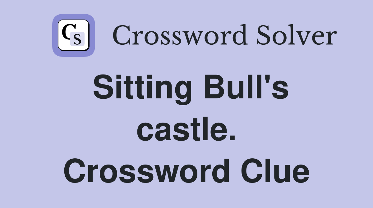 Sitting Bull's castle. Crossword Clue