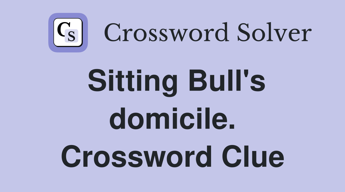 Sitting Bull's domicile. Crossword Clue