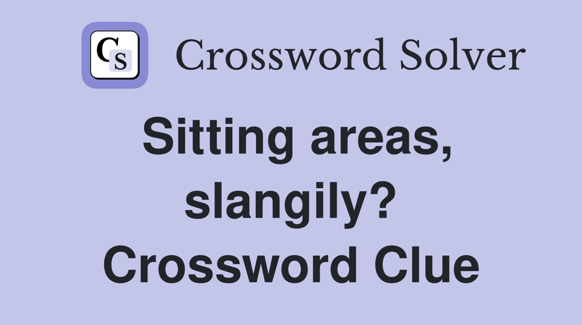 Sitting areas, slangily? Crossword Clue