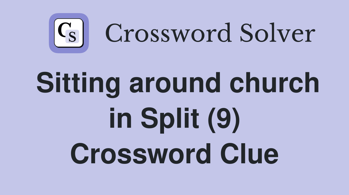 Sitting around church in Split (9) Crossword Clue