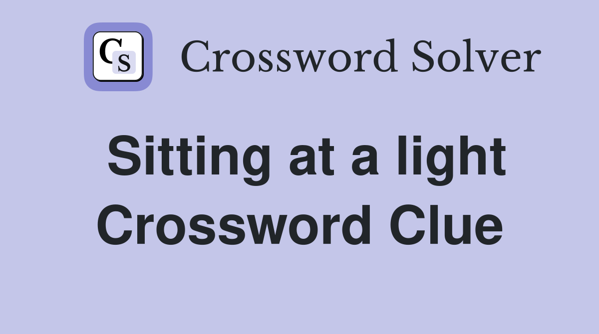 Sitting at a light Crossword Clue