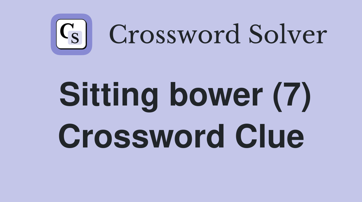 Sitting bower (7) Crossword Clue