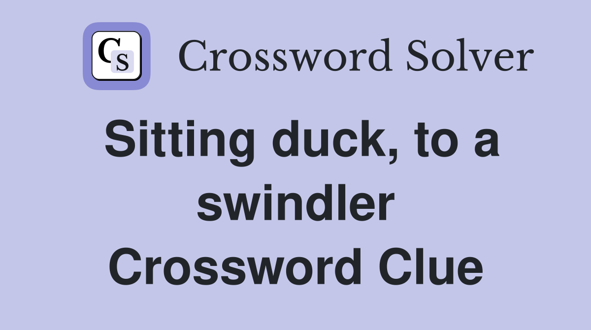 Sitting duck, to a swindler Crossword Clue