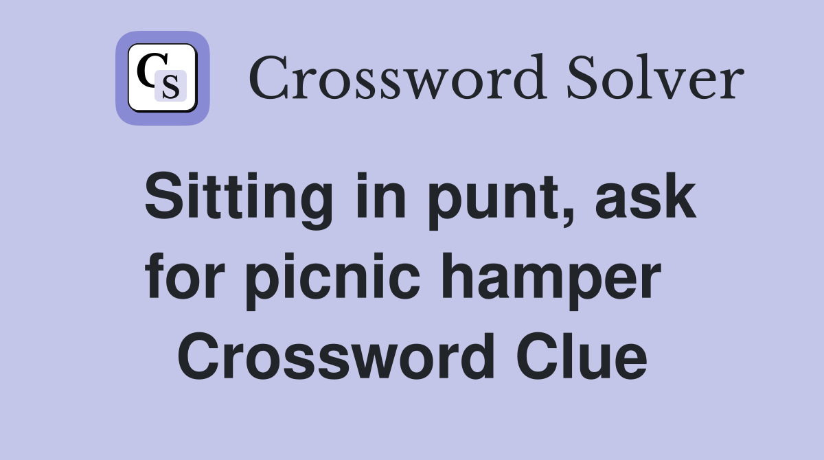 Sitting in punt, ask for picnic hamper  Crossword Clue