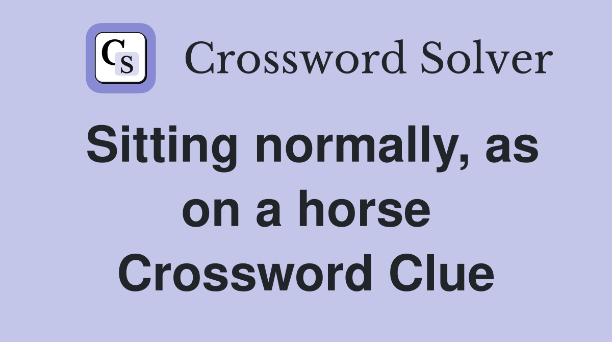 Sitting normally, as on a horse Crossword Clue