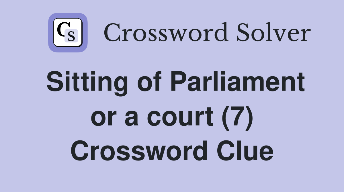 Sitting of Parliament or a court (7) Crossword Clue