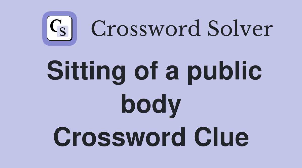 Sitting of a public body Crossword Clue