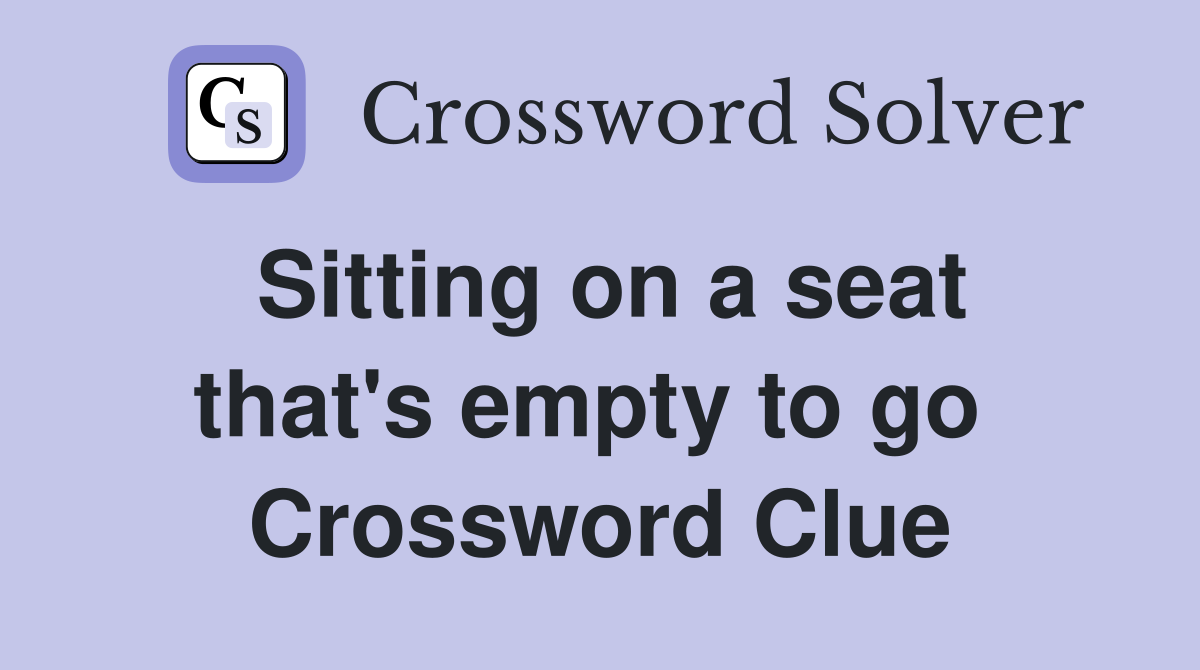Sitting on a seat that's empty to go  Crossword Clue