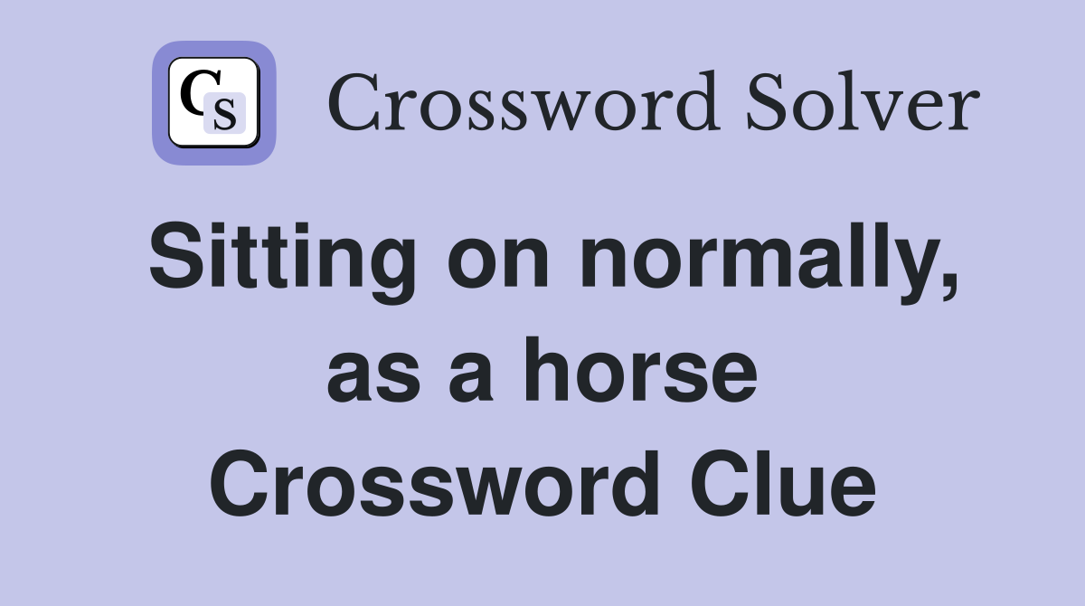 Sitting on normally, as a horse Crossword Clue