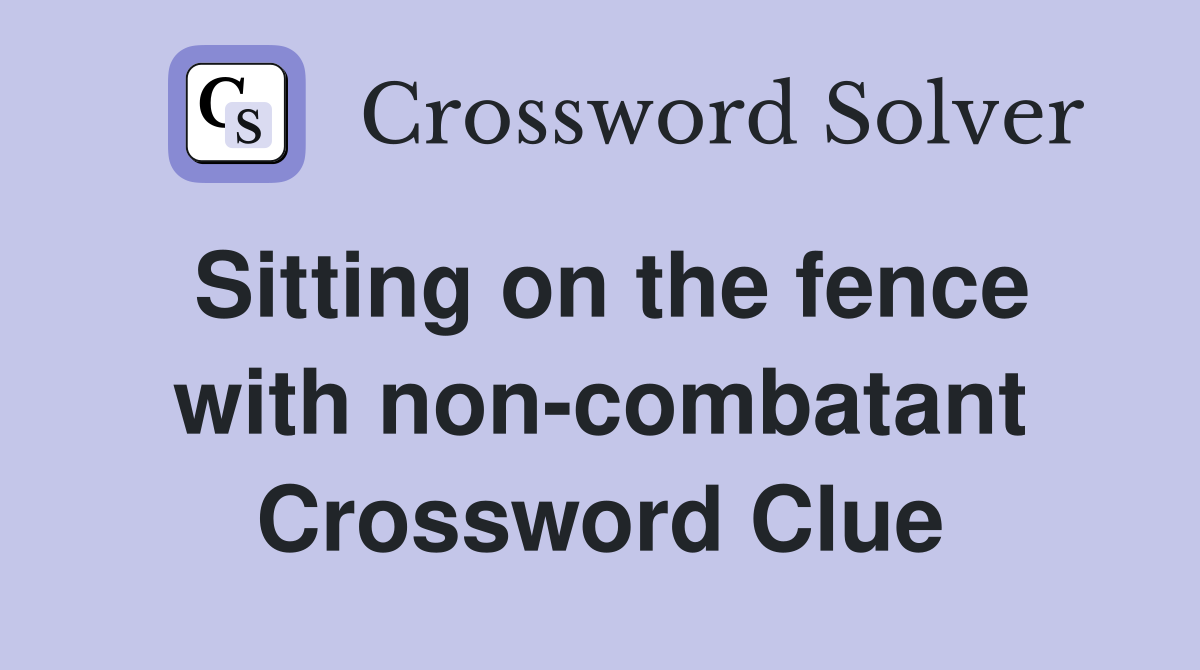Sitting on the fence with non-combatant Crossword Clue