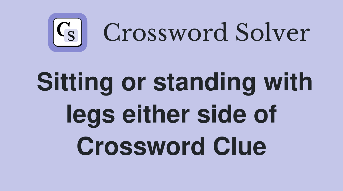 Sitting or standing with legs either side of Crossword Clue