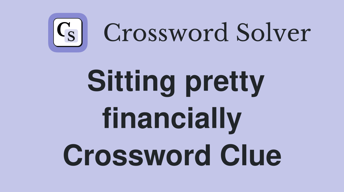 Sitting pretty financially Crossword Clue