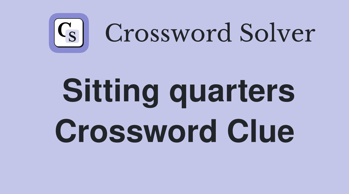 Sitting quarters Crossword Clue