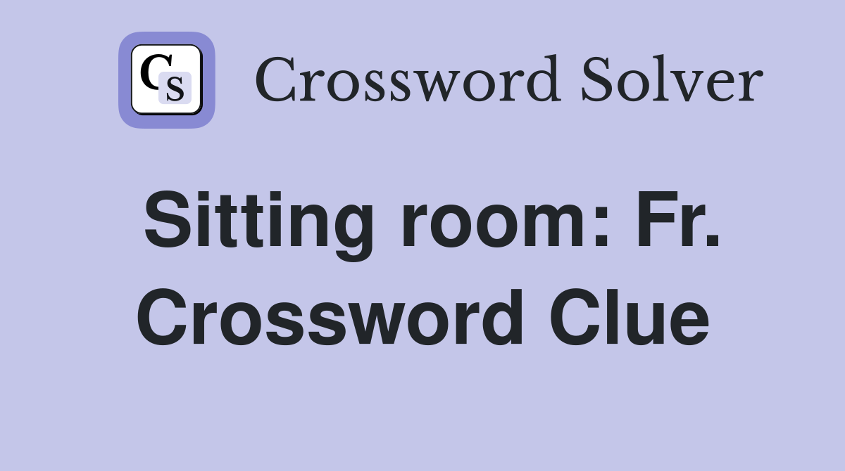 Sitting room: Fr. Crossword Clue