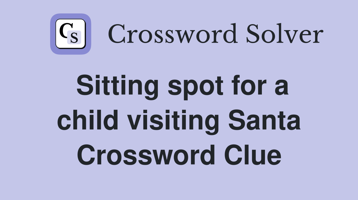 Sitting spot for a child visiting Santa Crossword Clue