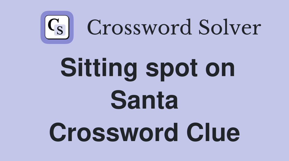 Sitting spot on Santa Crossword Clue
