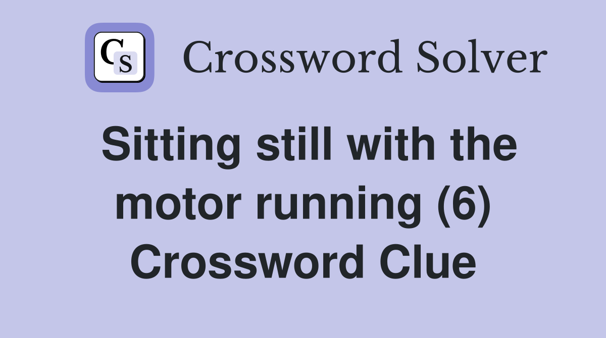 Sitting still with the motor running (6) Crossword Clue