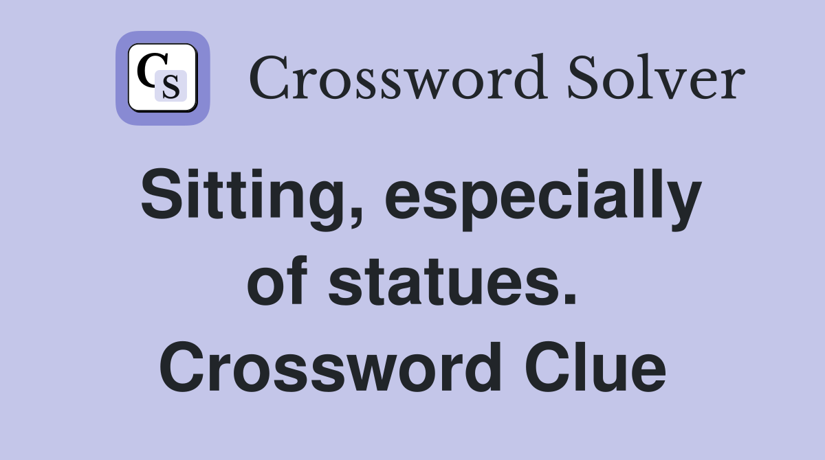 Sitting, especially of statues. Crossword Clue