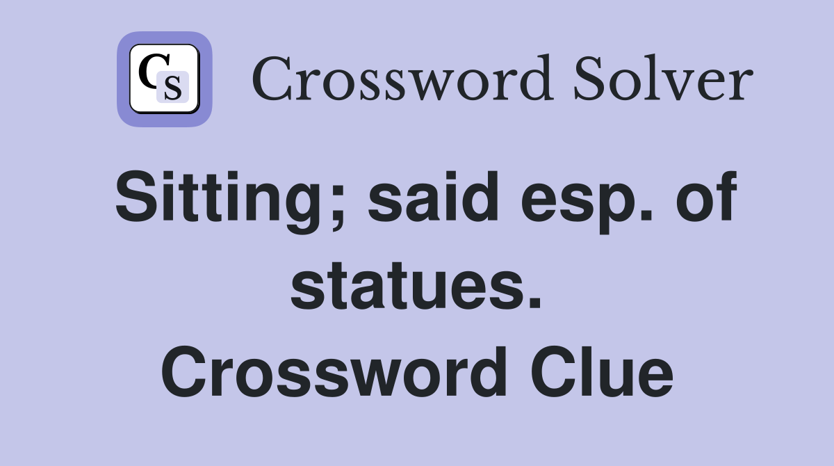 Sitting; said esp. of statues. Crossword Clue