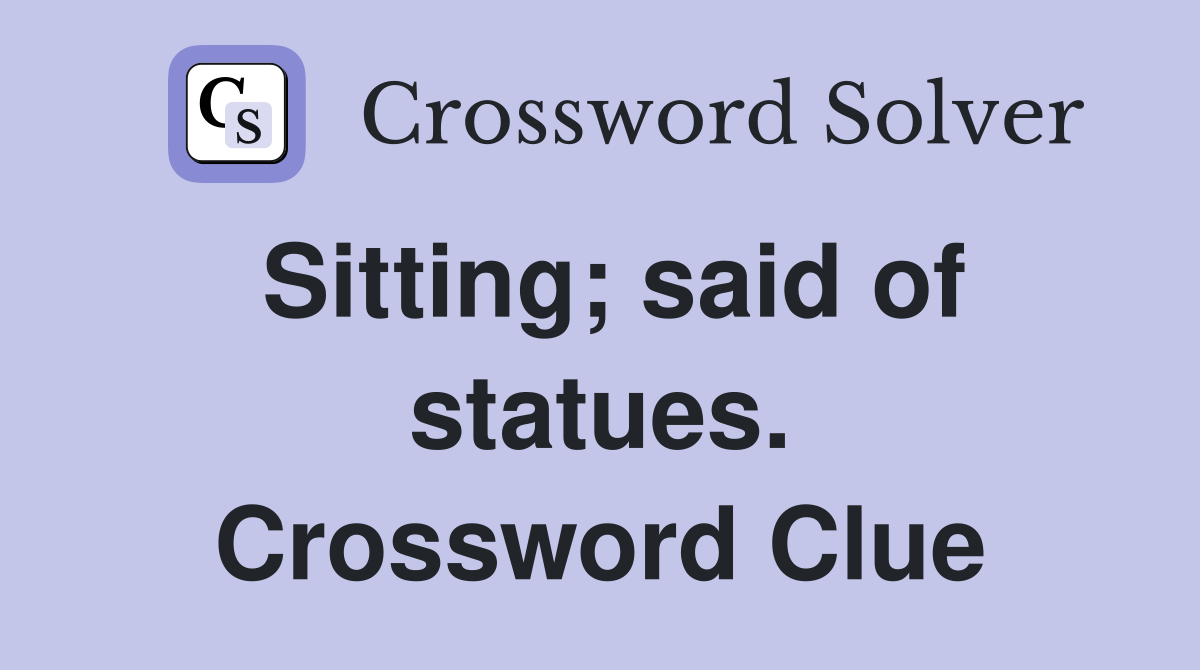 Sitting; said of statues. Crossword Clue