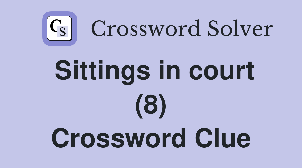 Sittings in court (8) Crossword Clue
