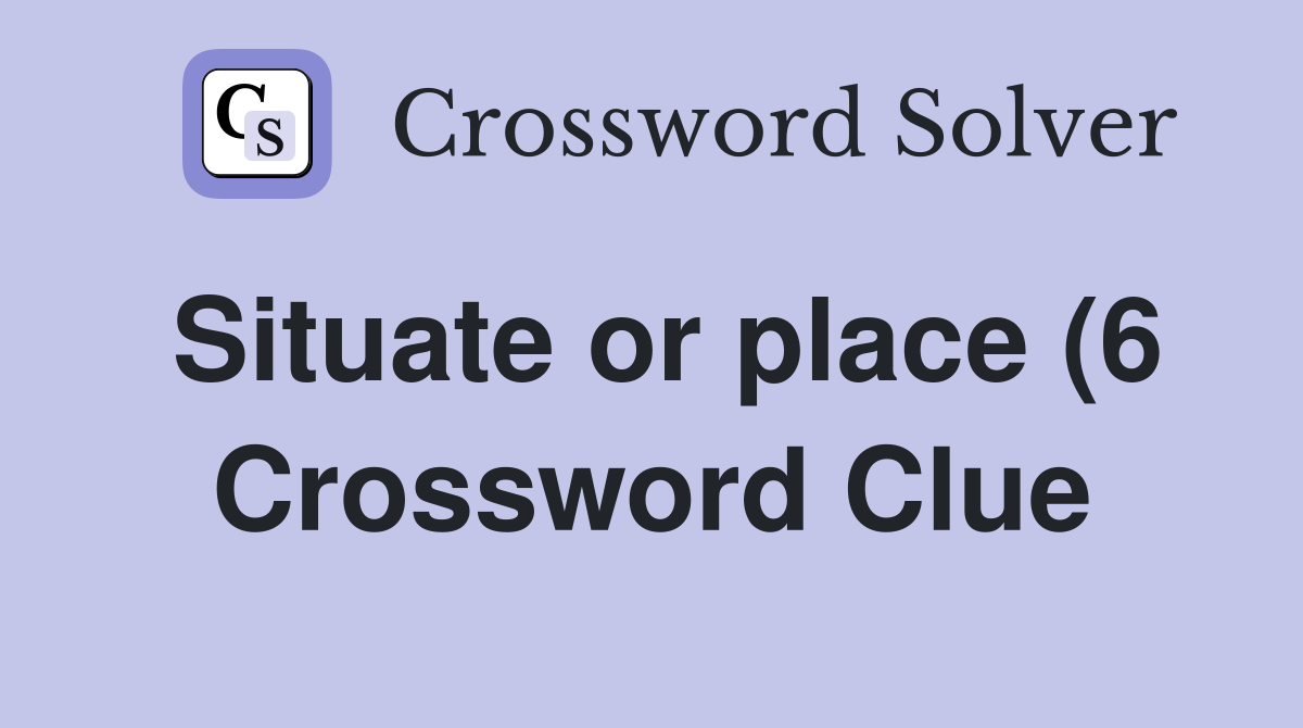 Situate or place (6) Crossword Clue Answers Crossword Solver Situate or place (6) Crossword Clue Answers Crossword Solver